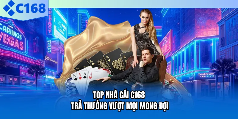 Top nhà cái C168 trả thưởng vượt mọi mong đợi